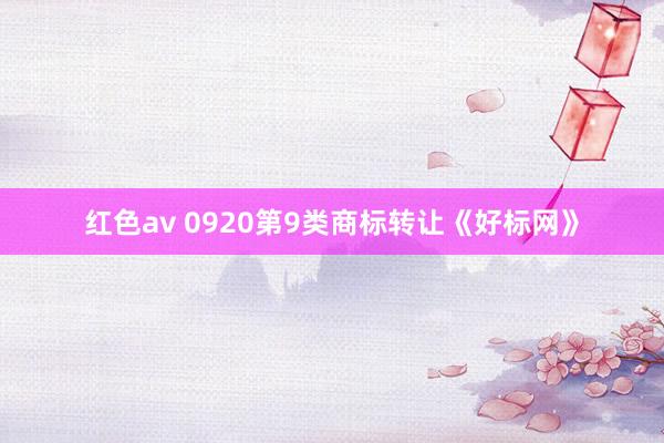 红色av 0920第9类商标转让《好标网》